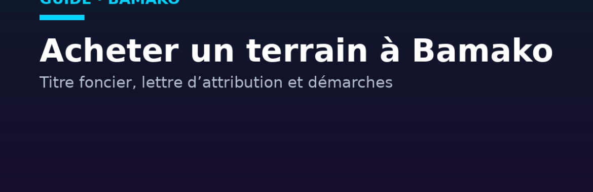 Acheter un terrain à Bamako : titre foncier, lettre d&rsquo;attribution et démarches
