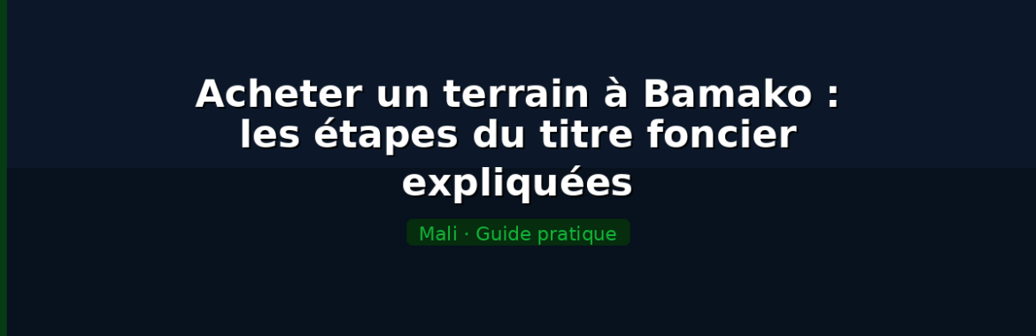 Acheter un terrain à Bamako : les étapes du titre foncier expliquées