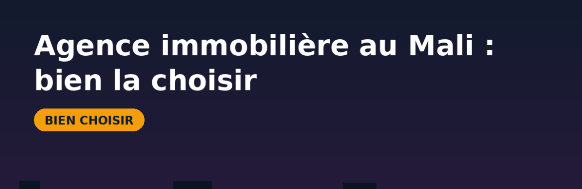 Agence immobilière au Mali : à quoi ça sert et comment bien la choisir