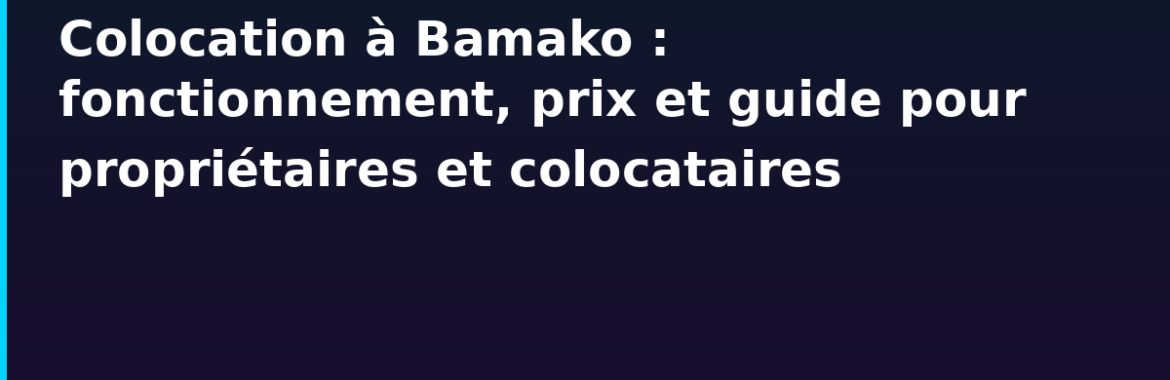 Colocation à Bamako : fonctionnement, prix et guide pour propriétaires et colocataires