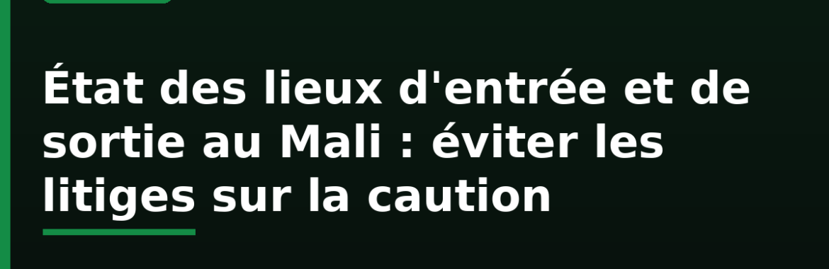 État des lieux d&rsquo;entrée et de sortie au Mali : éviter les litiges sur la caution et les réparations