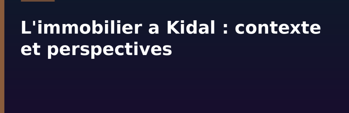 L&rsquo;immobilier à Kidal : contexte et perspectives