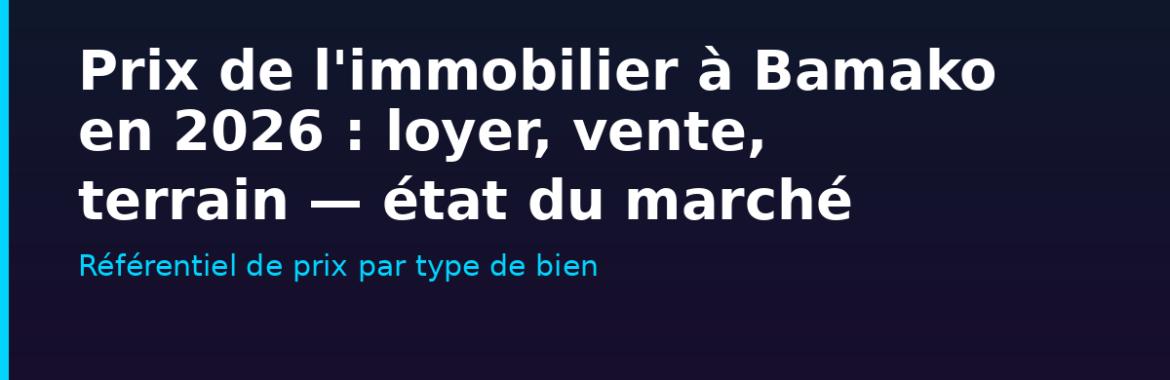 Prix de l&rsquo;immobilier à Bamako en 2026 : loyer, vente, terrain — l&rsquo;état du marché par type de bien