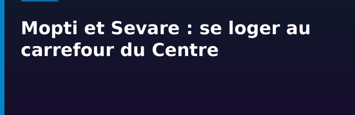 Mopti et Sévaré : se loger au carrefour du Centre