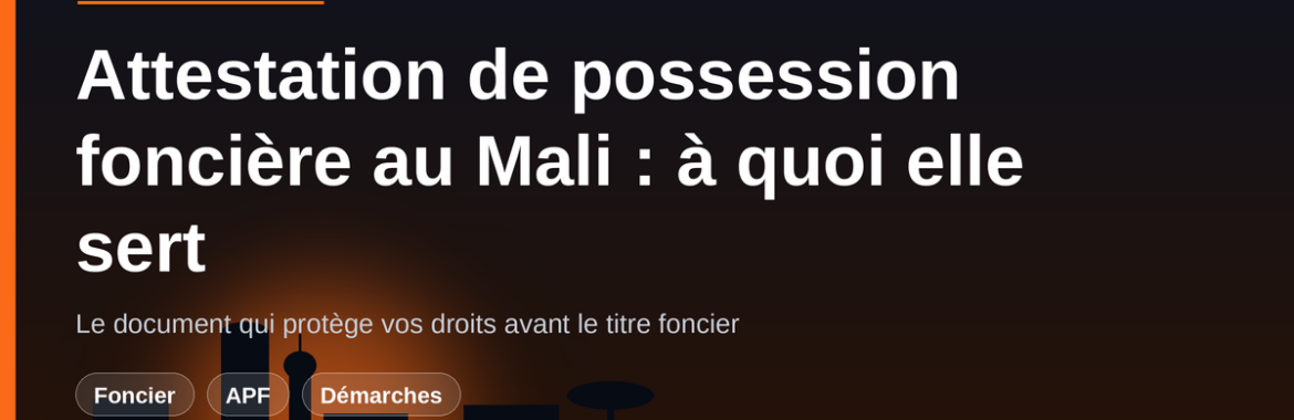 Attestation de possession foncière (APF) au Mali : à quoi elle sert et comment l&rsquo;obtenir