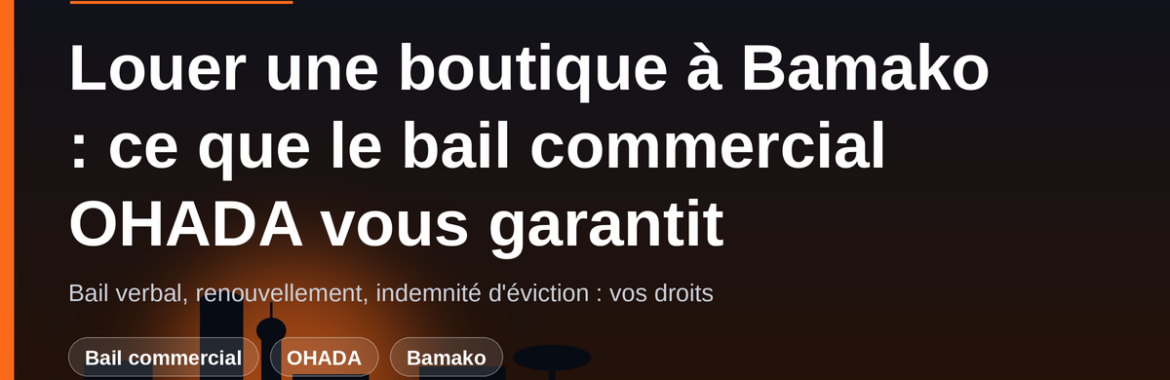 Louer une boutique ou un magasin à Bamako : ce que le bail commercial OHADA vous garantit (et ce qu&rsquo;il vous impose)