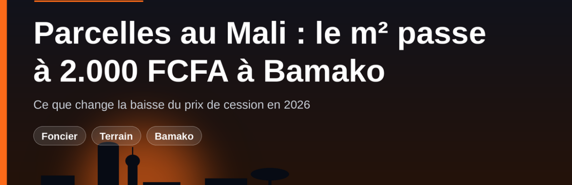 Baisse du prix de cession des parcelles au Mali : 2.000 FCFA le m² à Bamako, 600 en zone rurale