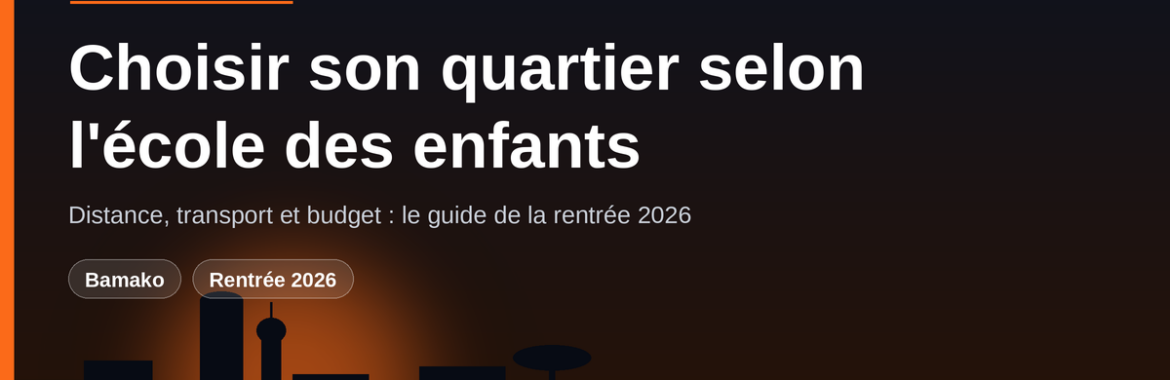 Choisir son quartier à Bamako selon l&rsquo;école des enfants : distance, transport et budget — rentrée 2026