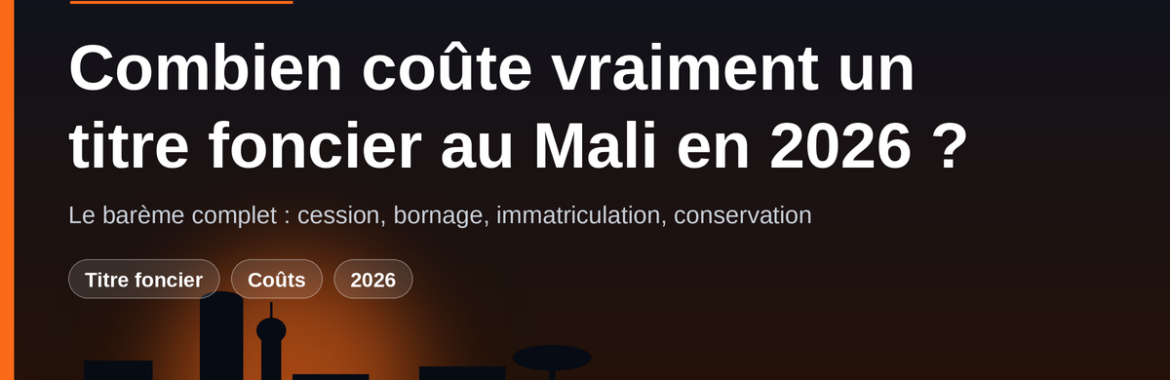 Combien coûte vraiment un titre foncier au Mali en 2026 : le barème complet des frais