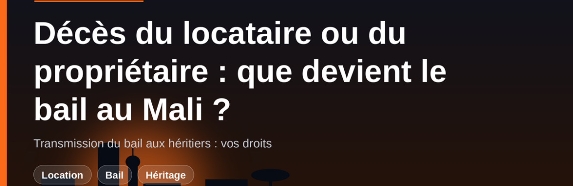 Décès du locataire ou du propriétaire : ce que devient le bail au Mali