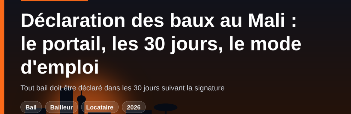 Déclaration des baux au Mali : le portail de l&rsquo;État, le délai de 30 jours et le mode d’emploi