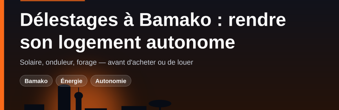 Délestages à Bamako jusqu&rsquo;à fin 2026 : rendre son logement autonome avant d&rsquo;acheter ou de louer