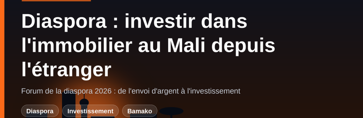 Forum de la diaspora 2026 à Bamako : investir dans l&rsquo;immobilier au Mali depuis l&rsquo;étranger, mode d’emploi