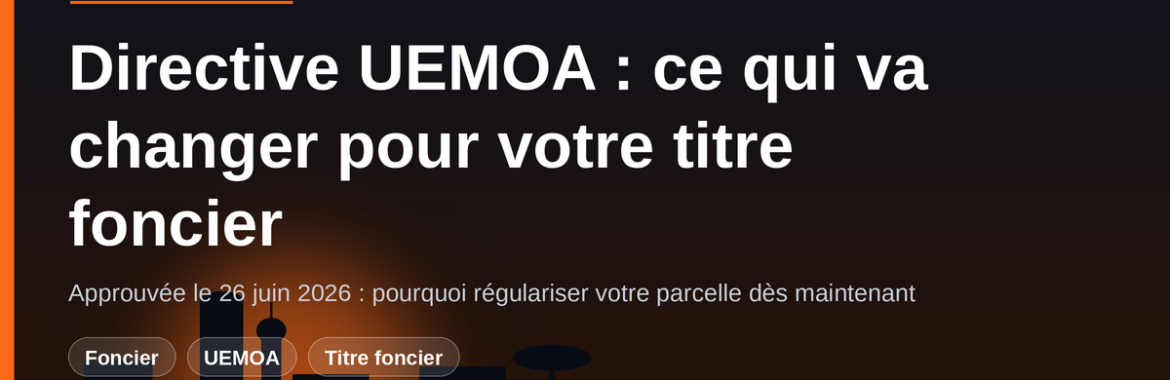 Titre foncier au Mali : ce que la directive UEMOA de juin 2026 va changer pour votre parcelle