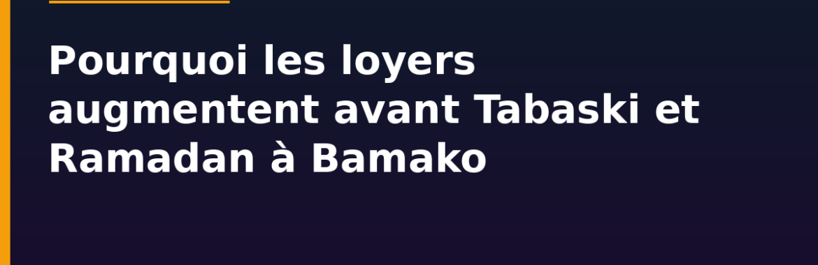 Pourquoi les loyers augmentent avant Tabaski et Ramadan à Bamako
