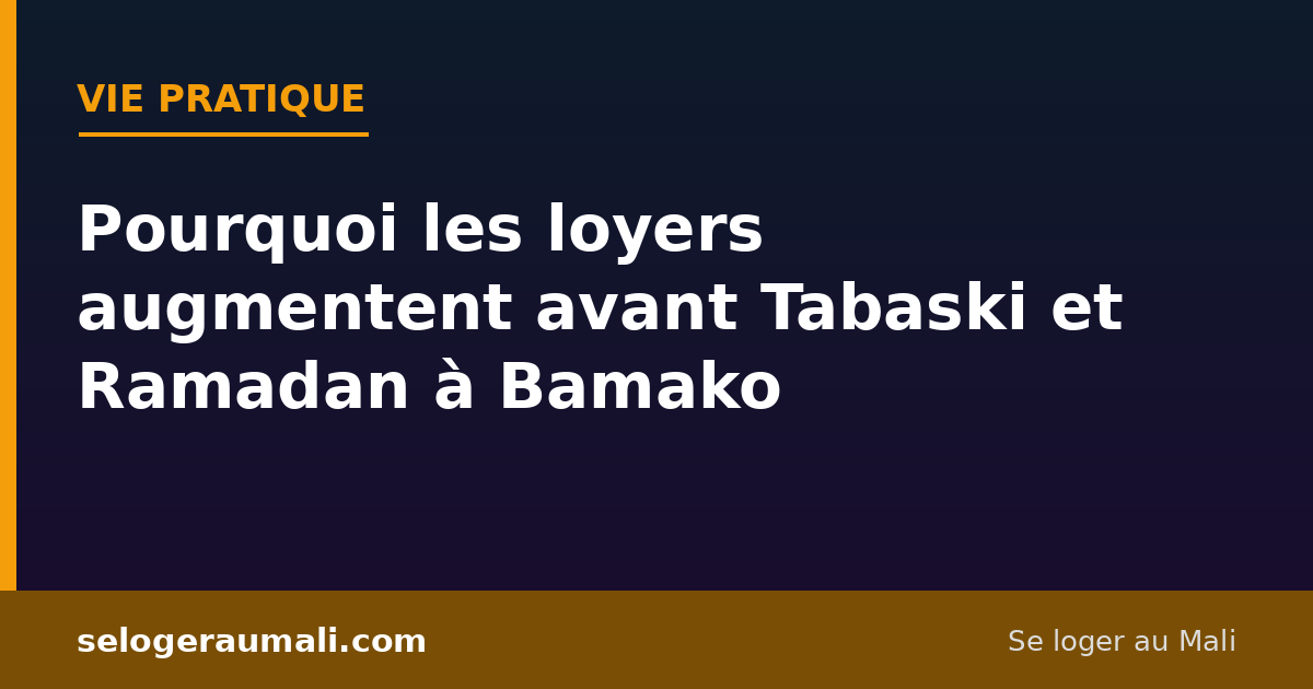 Pourquoi les loyers augmentent avant Tabaski et Ramadan à Bamako - selogeraumali.com