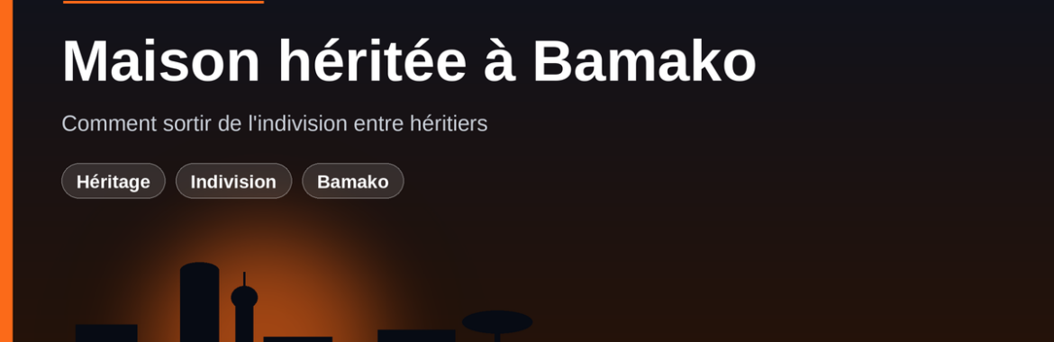 Maison héritée à Bamako : comment sortir de l&rsquo;indivision entre héritiers ?