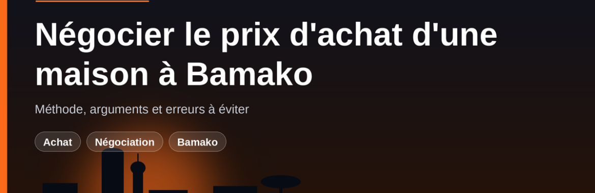 Négocier le prix d&rsquo;achat d&rsquo;une maison à Bamako : méthode, arguments et erreurs à éviter