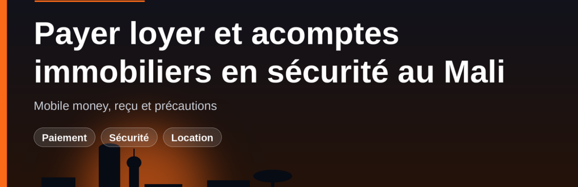 Payer loyer et acomptes immobiliers en sécurité au Mali : mobile money, reçu, précautions