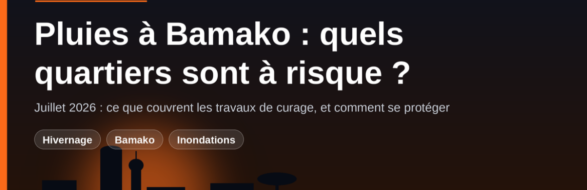 Pluies de juillet 2026 à Bamako : quels quartiers sont à risque et que couvrent les travaux de curage ?