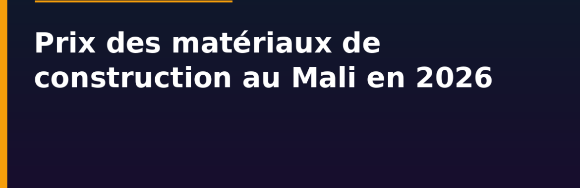 Prix des matériaux de construction au Mali en 2026 : ciment, fer à béton, briques