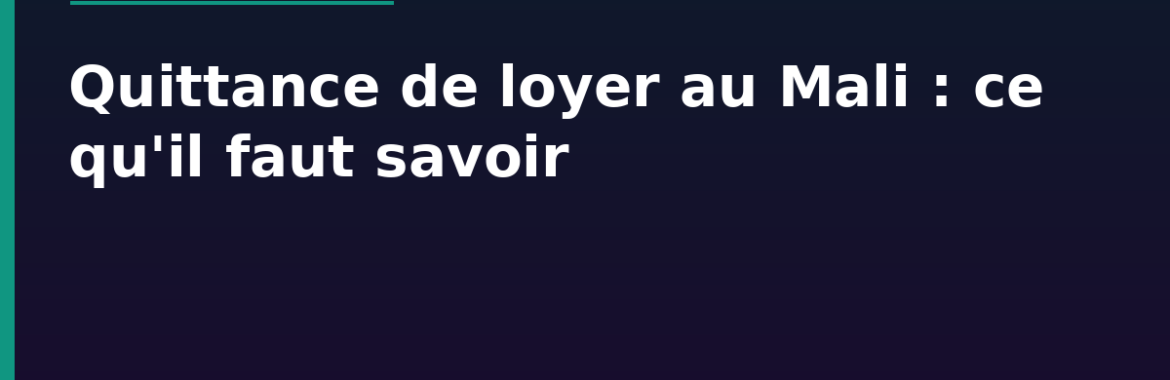 Quittance de loyer au Mali : mentions obligatoires et modèle