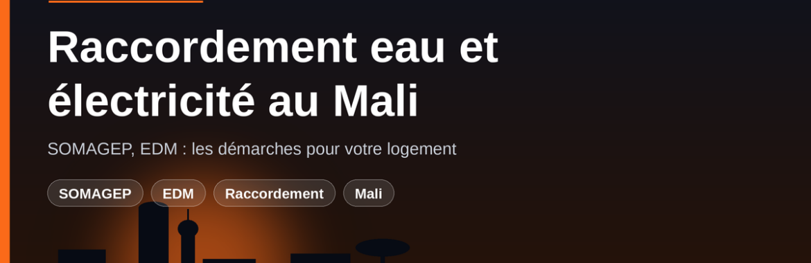 Raccordement eau et électricité au Mali : démarches SOMAGEP et EDM pour votre logement