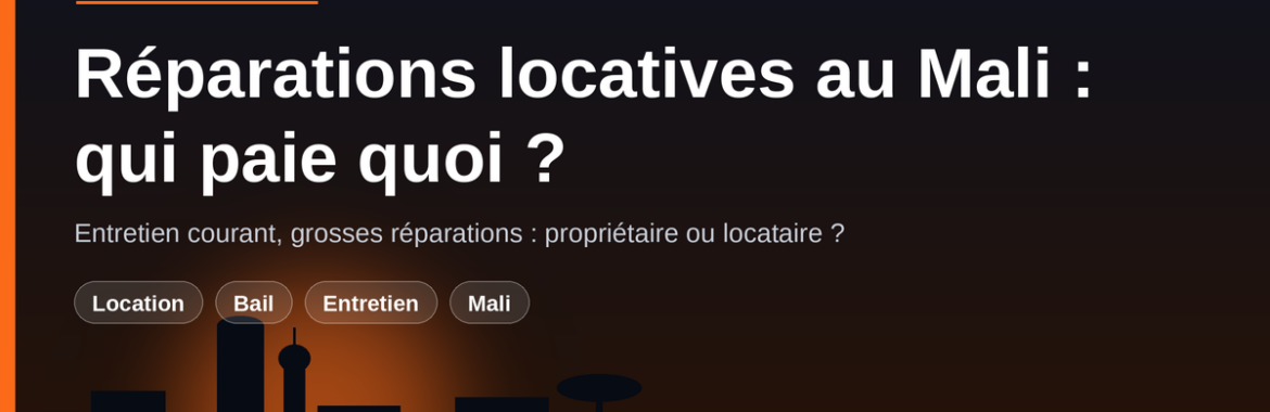 Réparations locatives au Mali : qui paie quoi entre propriétaire et locataire ?