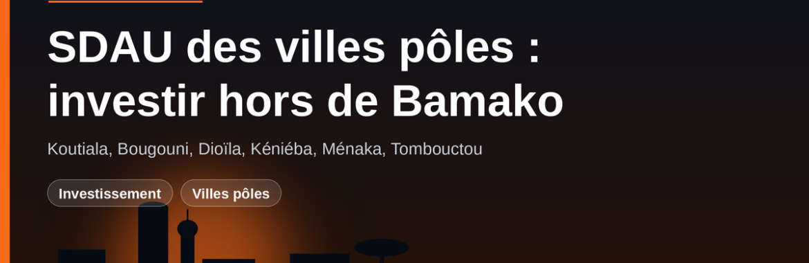 SDAU des villes pôles : Koutiala, Bougouni, Dioïla, Kéniéba — la nouvelle carte de l&rsquo;investissement hors de Bamako