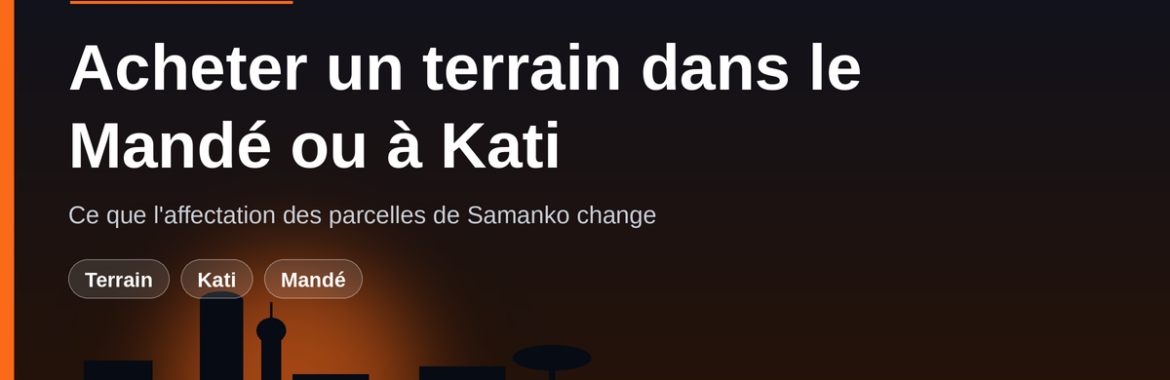 Terrain dans le Mandé et à Kati : ce que l&rsquo;affectation des parcelles de Samanko change pour les acquéreurs