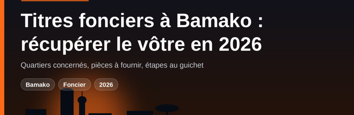 Titres fonciers de plusieurs quartiers de Bamako disponibles : comment récupérer le vôtre en 2026