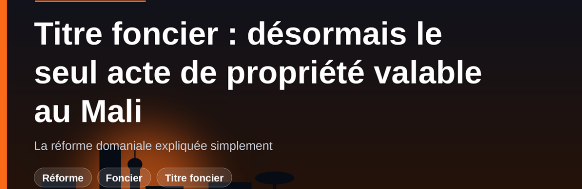 Titre foncier, désormais seul acte de propriété valable au Mali : la réforme domaniale expliquée