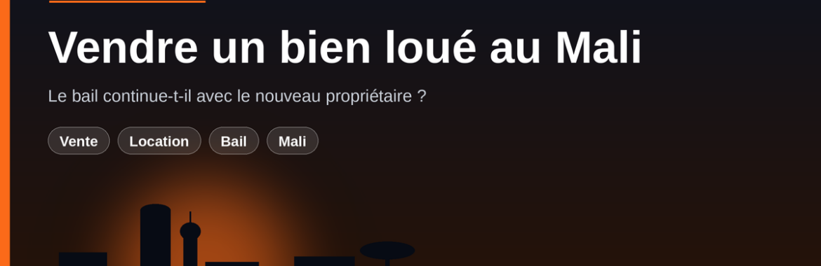 Vendre un bien loué au Mali : le bail continue-t-il avec le nouveau propriétaire ?