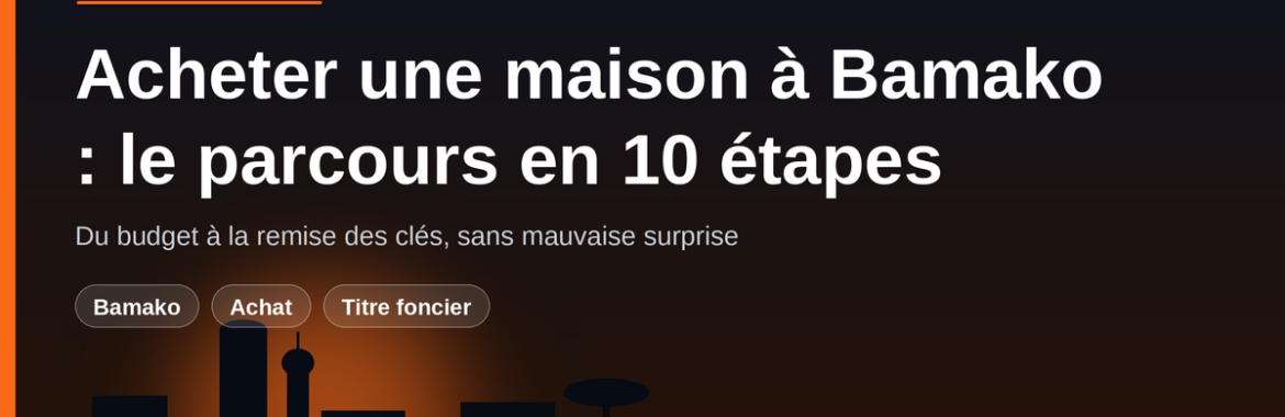 Acheter une maison à Bamako : le parcours complet en 10 étapes, du budget à la remise des clés