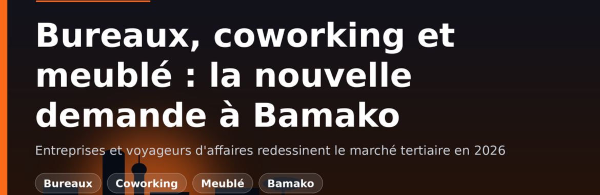 Bureaux, coworking et logements meublés à Bamako : la nouvelle demande des entreprises en 2026