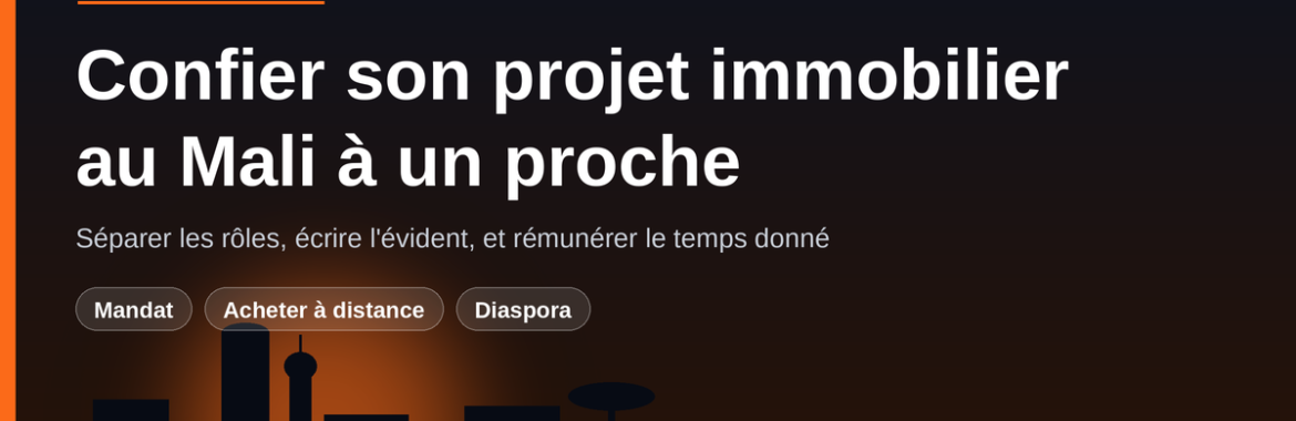 Confier son projet immobilier au Mali à un proche : cadrer avant que ça ne coûte