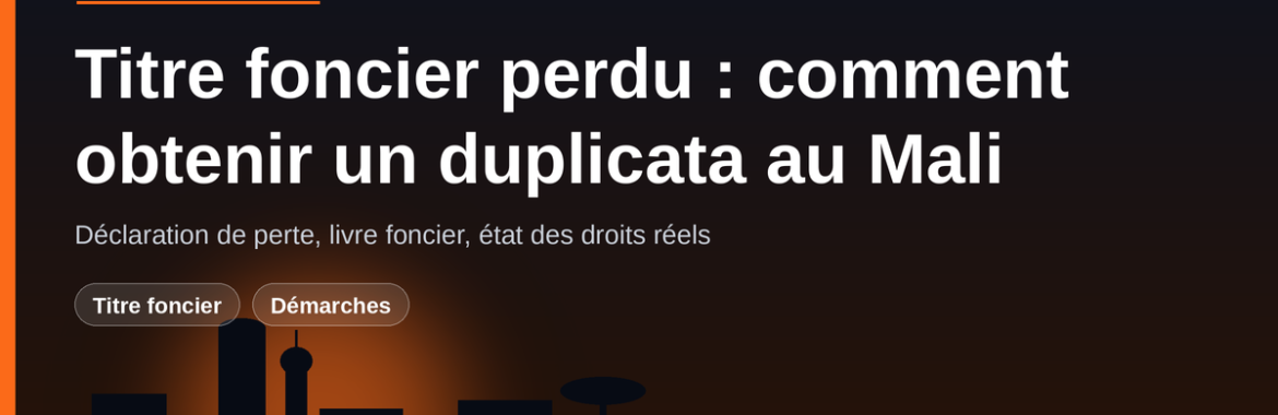 Titre foncier perdu ou abîmé : comment obtenir un duplicata au Mali