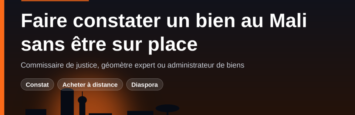 Faire constater un bien au Mali sans être sur place : qui mandater et pour quoi