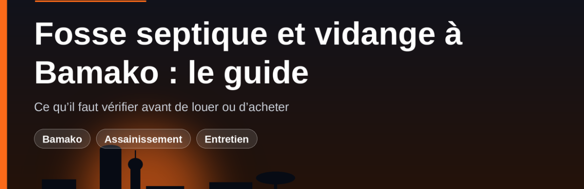 Fosse septique, puisard et vidange à Bamako : coûts, entretien et ce qu’il faut vérifier avant de louer ou d’acheter