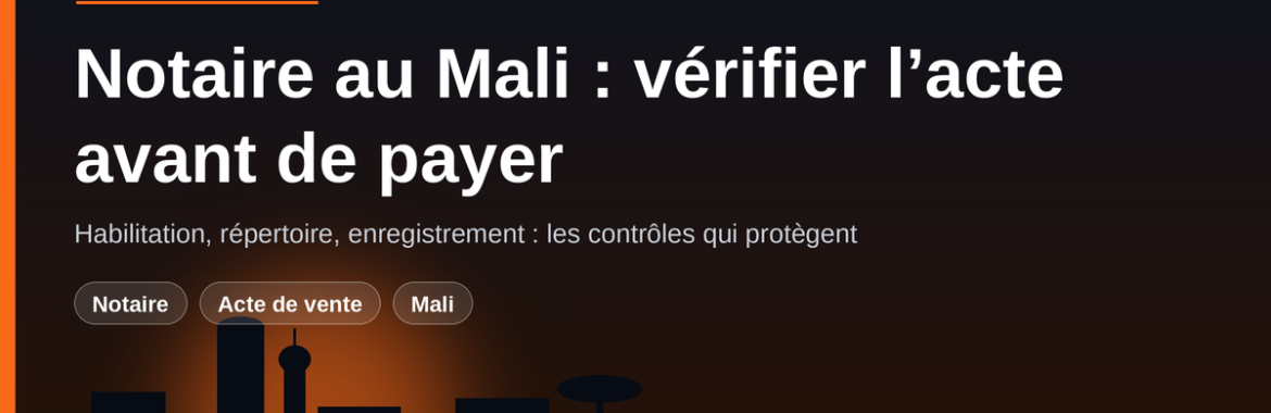 Notaire au Mali : vérifier qu’il est habilité, ce qu’il doit faire, et repérer un faux acte de vente