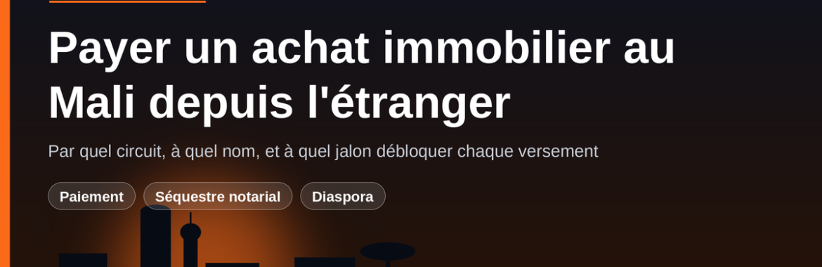 Payer un achat immobilier au Mali depuis l&rsquo;étranger : circuit, bénéficiaire, jalons