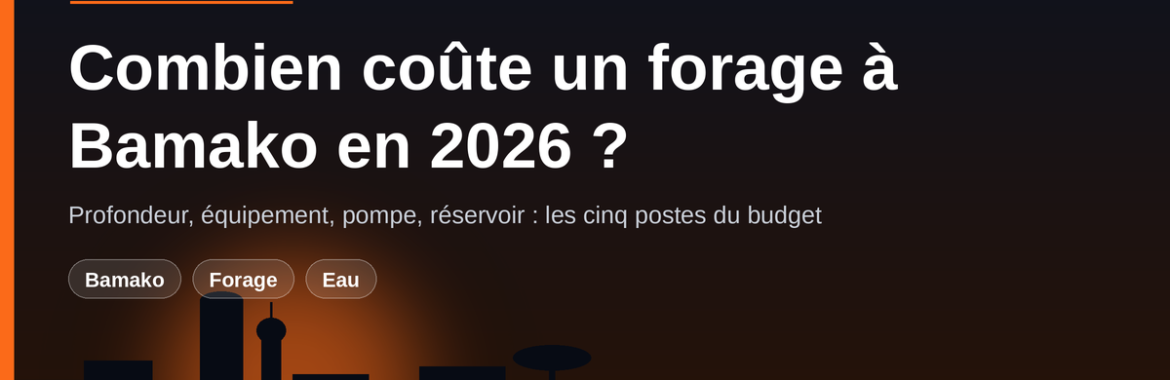 Combien coûte un forage à Bamako en 2026 ? Prix, profondeur, autorisation et rentabilité face aux coupures d’eau