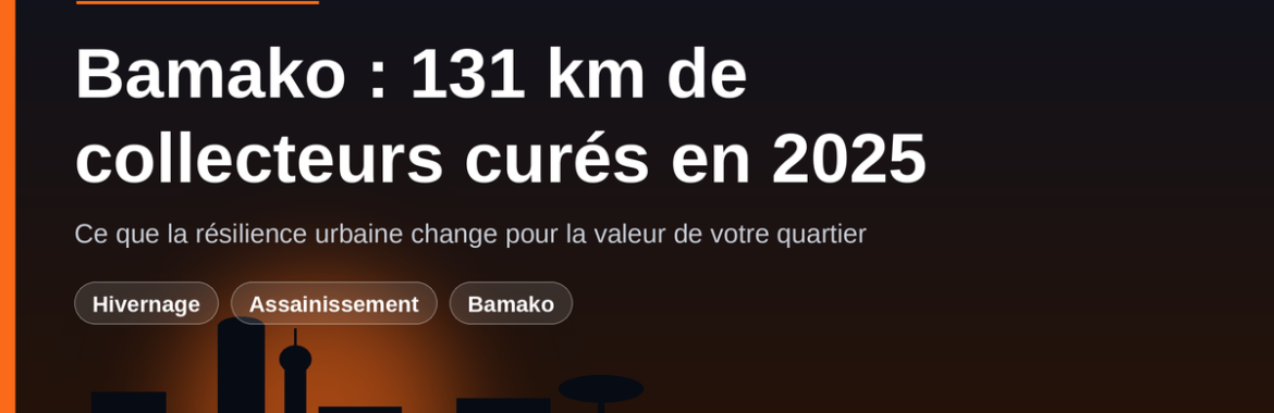 Résilience urbaine à Bamako : 131 km de collecteurs curés — ce que ça change pour votre quartier
