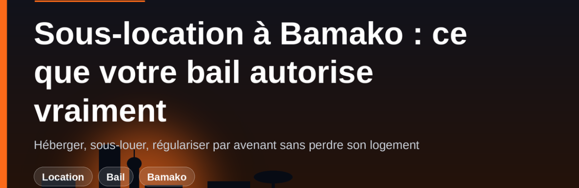Sous-location et hébergement d&rsquo;un tiers à Bamako : ce que votre bail autorise vraiment