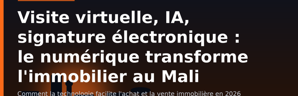 Visite virtuelle, signature électronique, estimation par IA : la transformation numérique de l&rsquo;immobilier au Mali