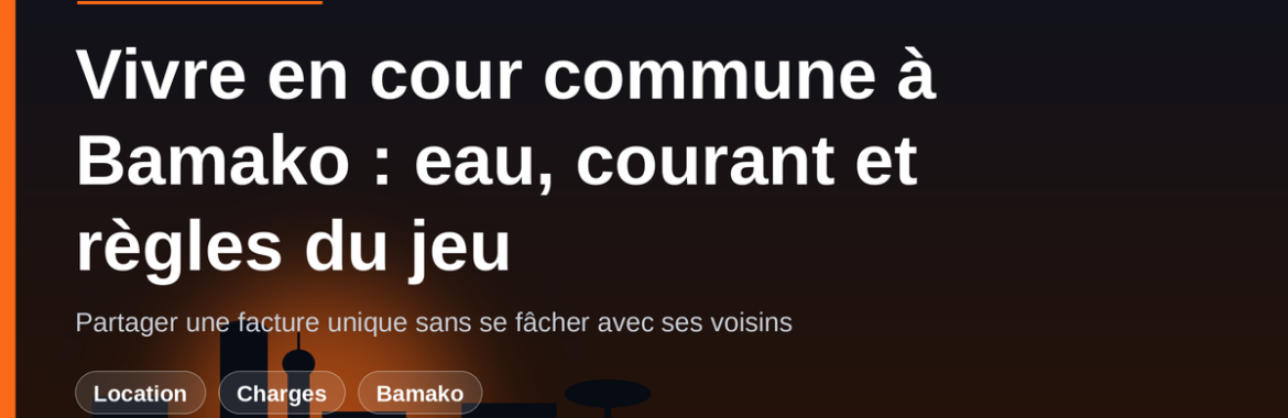 Vivre en cour commune à Bamako : eau, électricité, charges et règles de bon voisinage