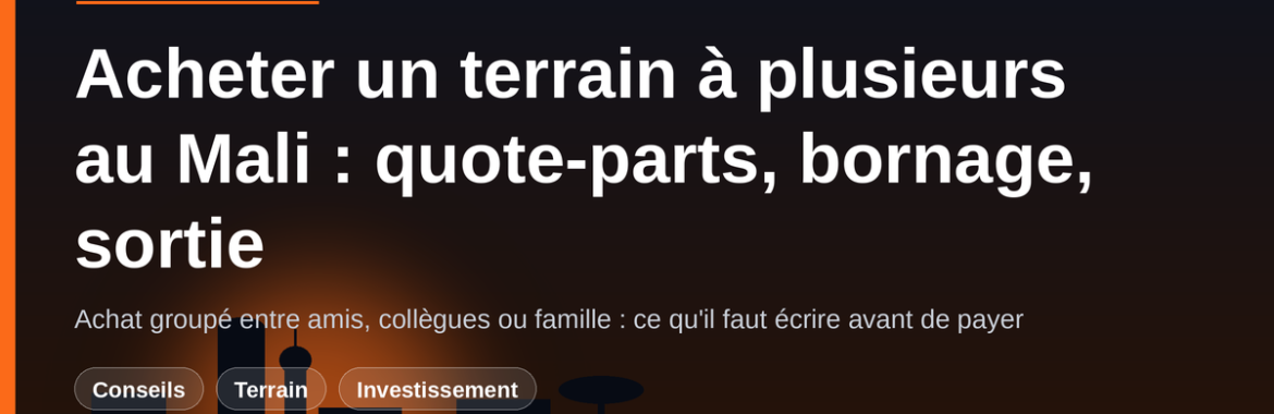 Acheter un terrain à plusieurs au Mali : quote-parts, bornage et sortie sans conflit
